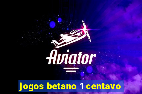 jogos betano 1 centavo